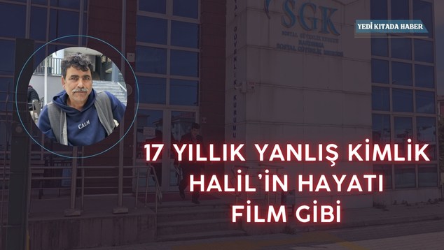 17 Yıllık Yanlış Kimlik! Halil’in Hayatı Film Gibi