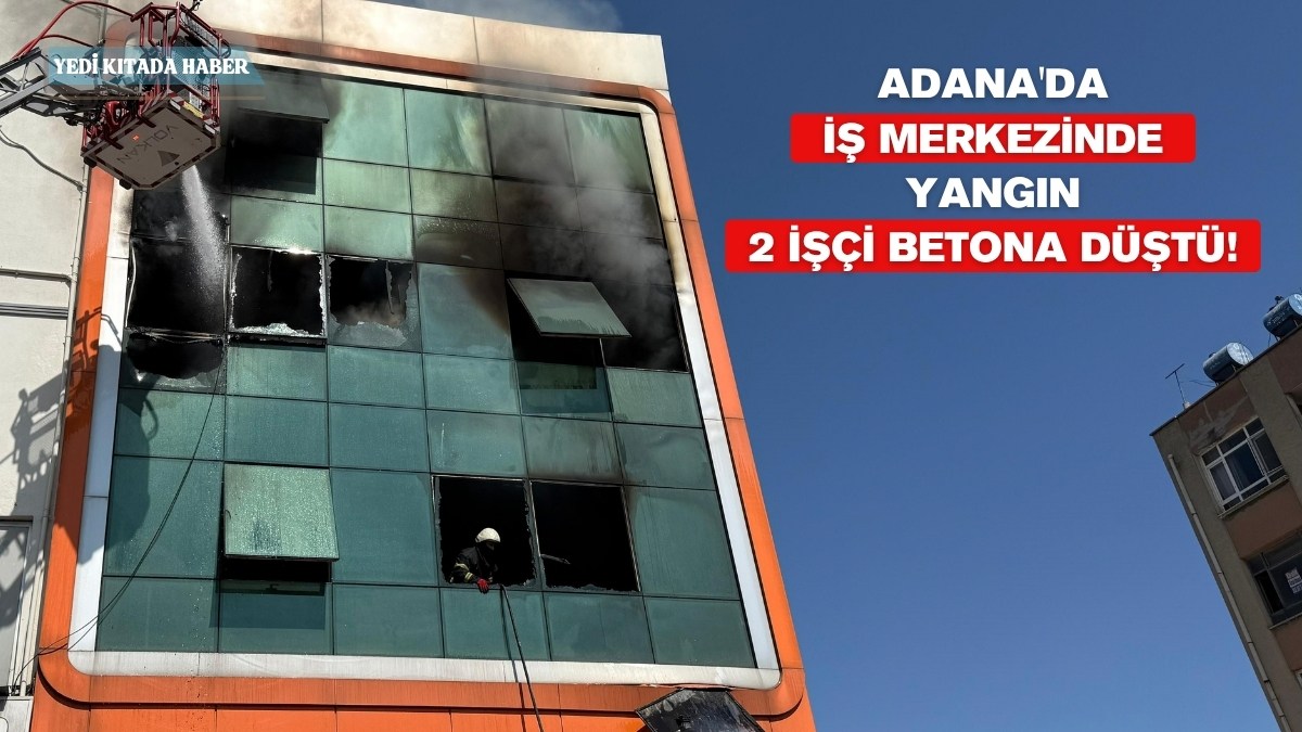 Adana’da İş Merkezinde Yangın: 2 İşçi Betona Düştü!