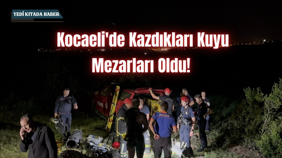 Kocaeli’de Kazdıkları Kuyu Mezarları Oldu!