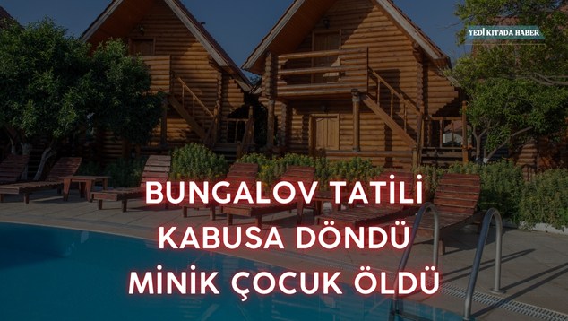 Bungalov Tatili Kabusa Döndü: Minik Çocuk Öldü