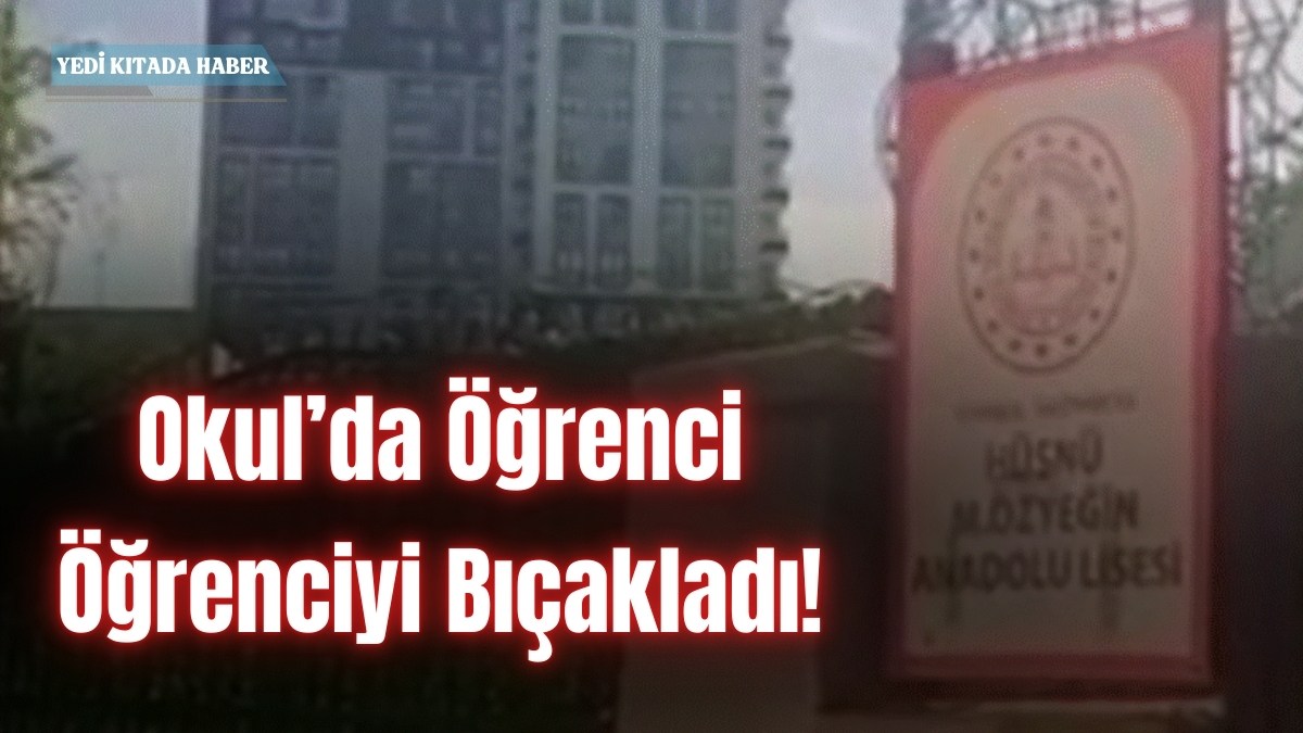 Okul’da Öğrenci Öğrenciyi Bıçakladı!