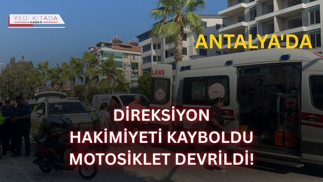 Antalya’da Direksiyon Hakimiyeti Kayboldu, Motosiklet Devrildi!