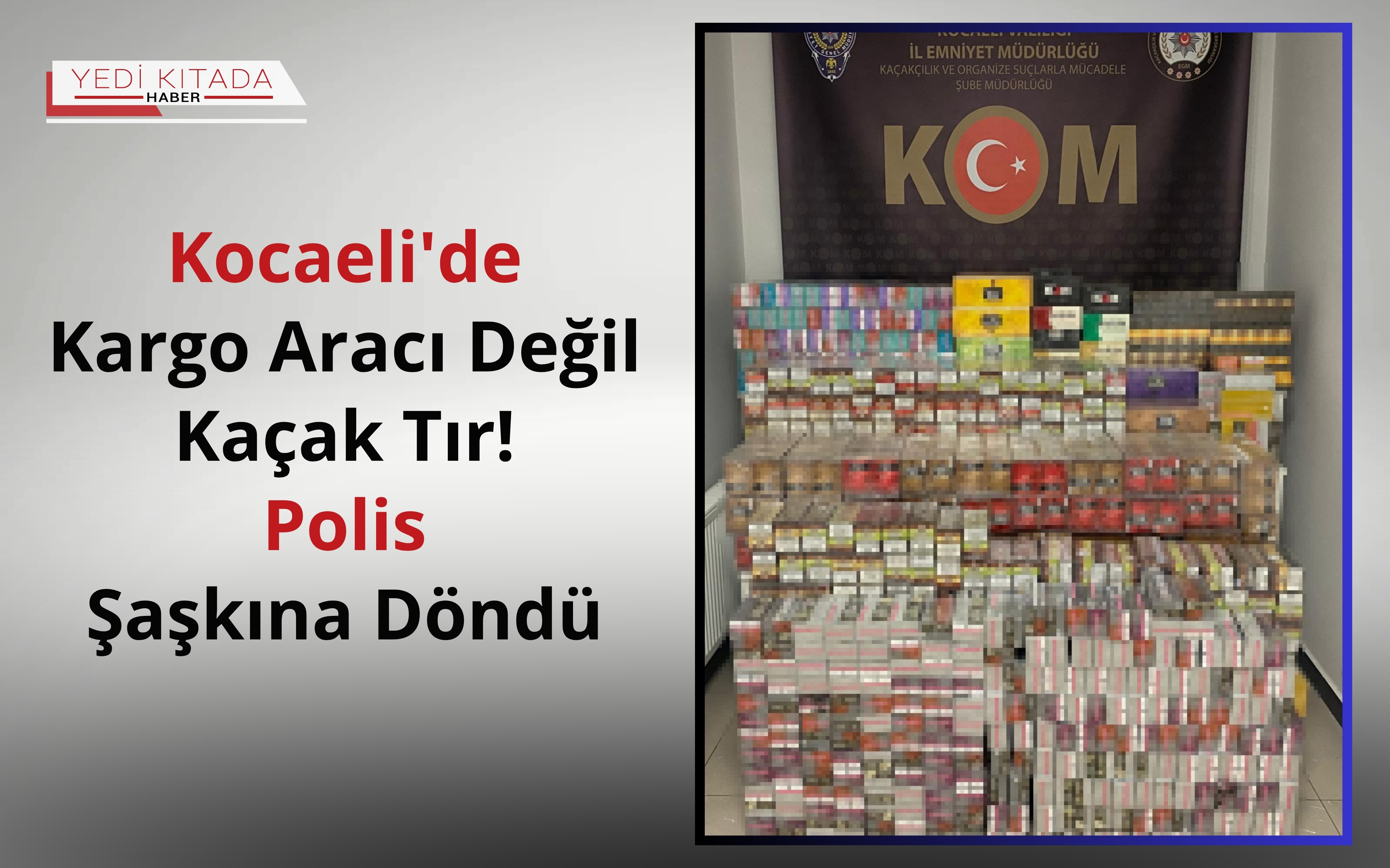 Kocaeli’de Kargo Aracı Değil Kaçak Tır! Polis Şaşkına Döndü