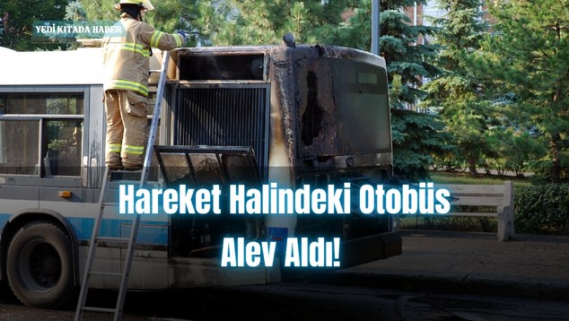 Hareket Halindeki Otobüs Alev Aldı!