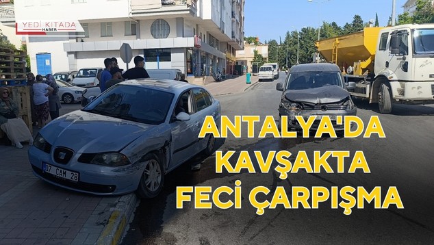 Antalya’da Kavşakta Feci Çarpışma