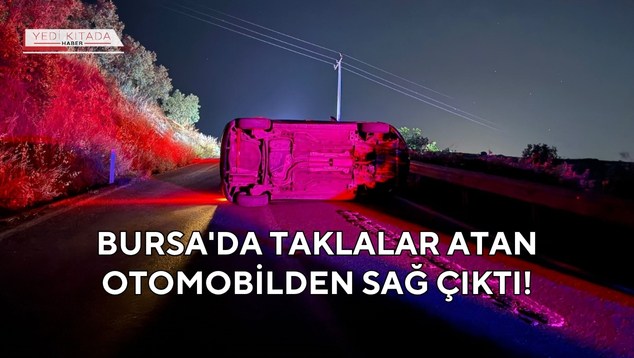 Bursa’da Taklalar Atan Otomobilden Sağ Çıktı!