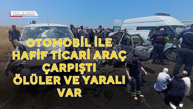 Otomobil ile Hafif Ticari Araç Çarpıştı Ölüler ve Yaralı Var