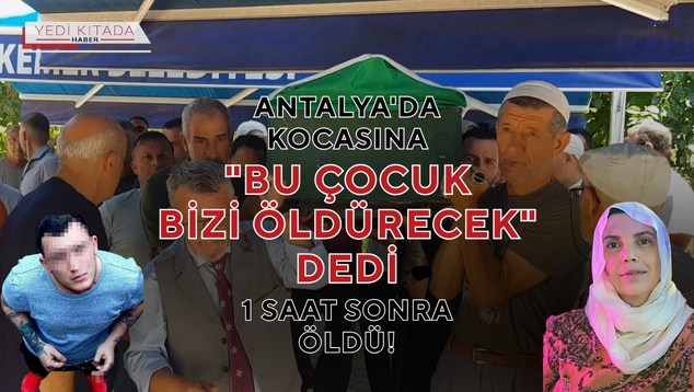 Antalya’da Kocasına “Bu çocuk bizi öldürecek” dedi, 1 Saat Sonra Öldü!