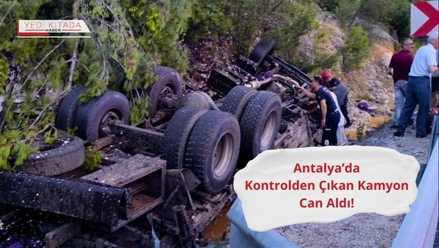 Antalya’da Kontrolden Çıkan Kamyon Can Aldı!