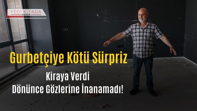 Gurbetçiye Kötü Sürpriz Kiraya Verdi, Dönünce Gözlerine İnanamadı!