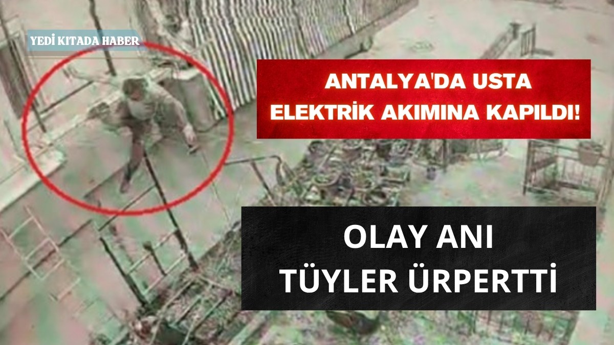 Antalya’da Usta Elektrik Akımına Kapıldı! Olay Anı Tüyler Ürpertti