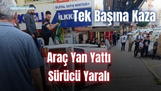 Tek Başına Kaza: Araç Yan Yattı, Sürücü Yaralı