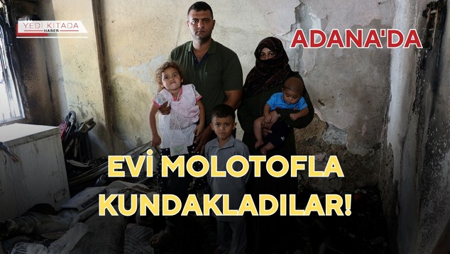 Adana’da Evi Molotofla Kundakladılar!
