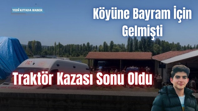 Köyüne Bayram İçin Gelmişti, Traktör Kazası Sonu Oldu