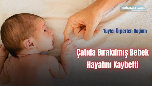 Tüyler Ürperten Doğum: Çatıda Bırakılmış Bebek Hayatını Kaybetti