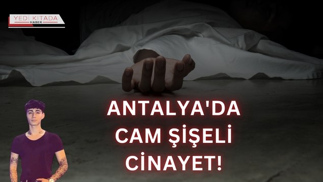 Antalya’da Cam Şişeli Cinayet!