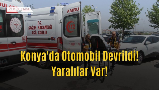 Konya’da Otomobil Devrildi! Yaralılar Var!