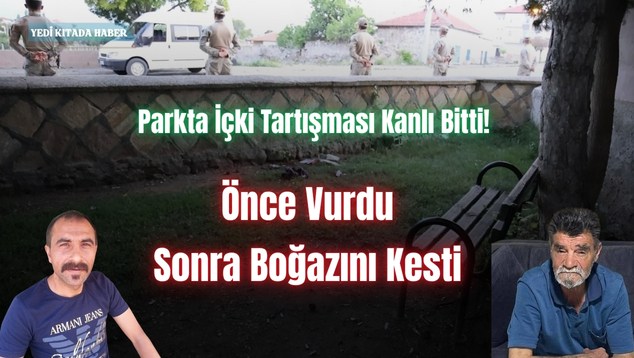 Parkta İçki Tartışması Kanlı Bitti! Önce Vurdu, Sonra Boğazını Kesti