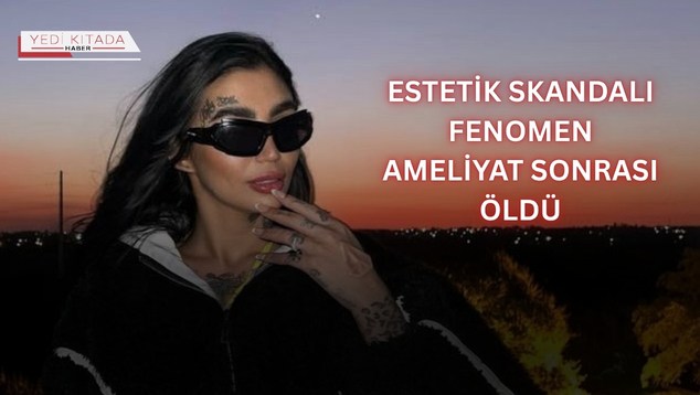 Estetik Skandalı: Fenomen Ameliyat Sonrası Öldü