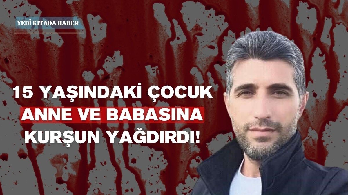 15 Yaşındaki Çocuk Anne ve Babasına Kurşun Yağdırdı!