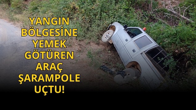 Yangın Bölgesine Yemek Götüren Araç Şarampole Uçtu!