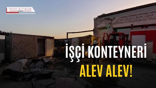 İşçi Konteyneri Alev Alev!