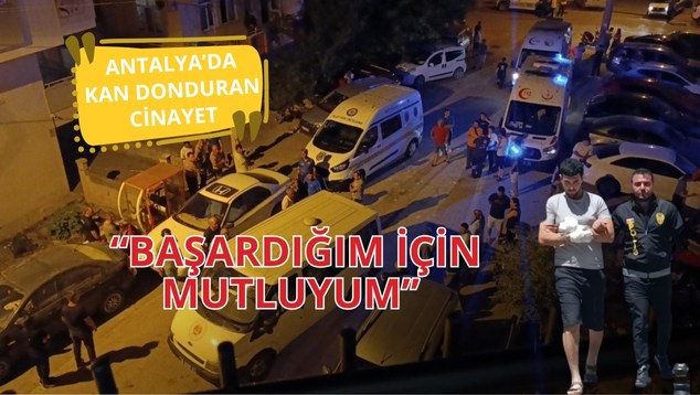 Antalya’da Kan Donduran Cinayet: “Başardığım İçin Mutluyum”