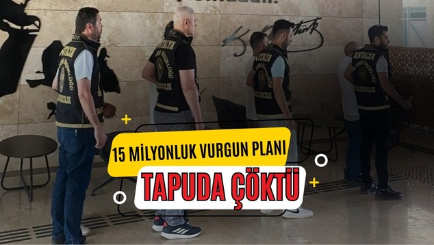 15 Milyonluk Vurgun Planı Tapuda Çöktü!