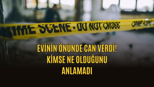 Evinin Önünde Can Verdi! Kimse Ne Olduğunu Anlamadı
