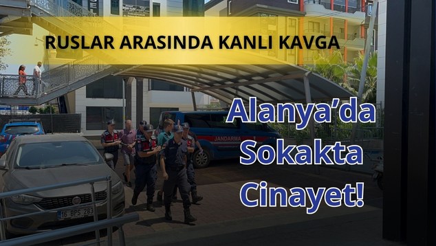 Ruslar Arasında Kanlı Kavga: Alanya’da Sokakta Cinayet!