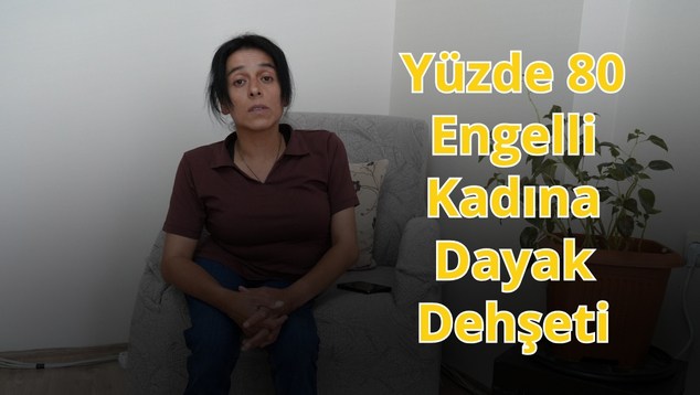 Yüzde 80 Engelli Kadına Dayak Dehşeti
