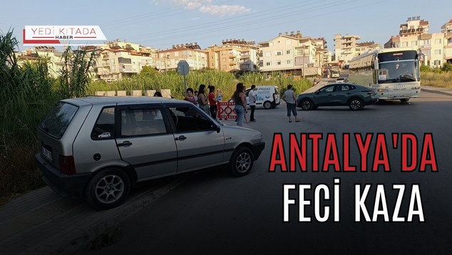 Antalya’da Feci Kaza