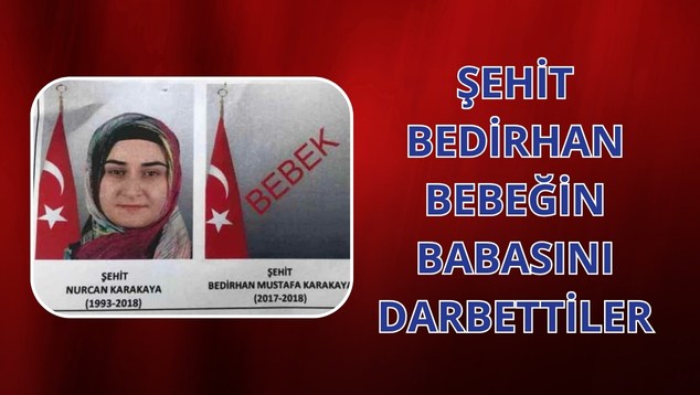 Şehit Bedirhan bebeğin babasını darbettiler
