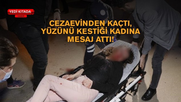 Cezaevinden Kaçtı, Yüzünü Kestiği Kadına Mesaj Attı!