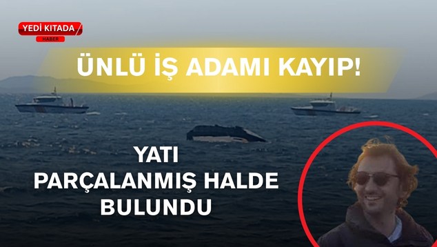 Ünlü İş Adamı Kayıp! Yatı parçalanmış halde bulundu