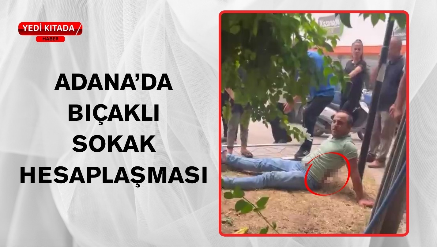 Adana’da Bıçaklı Sokak Hesaplaşması!
