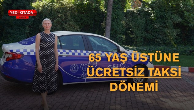 65 Yaş Üstüne Ücretsiz Taksi Dönemi