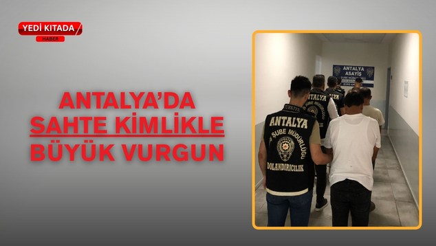 Antalya’da Sahte Kimlikle Büyük Vurgun