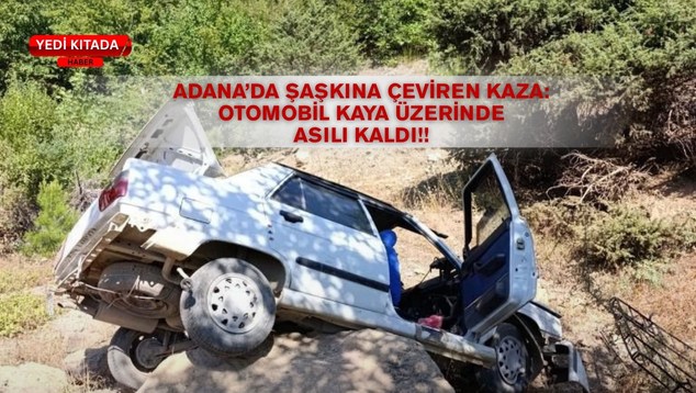 Adana’da Şaşkına Çeviren Kaza: Otomobil Kaya Üzerinde Asılı Kaldı!
