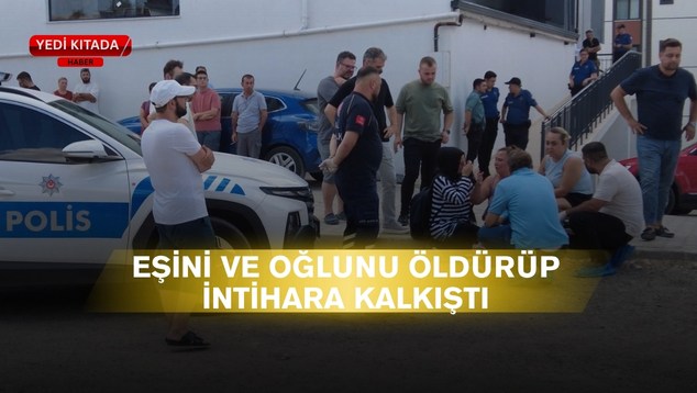Eşini ve oğlunu öldürüp intihara kalkıştı