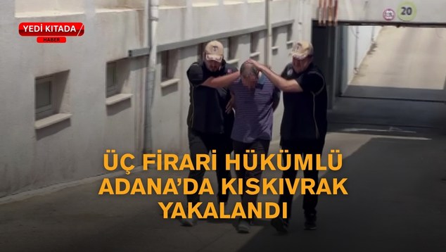 Üç Firari Hükümlü Adana’da Kıskıvrak Yakalandı
