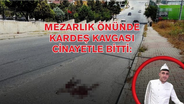 Mezarlık önünde kardeş kavgası cinayetle bitti: