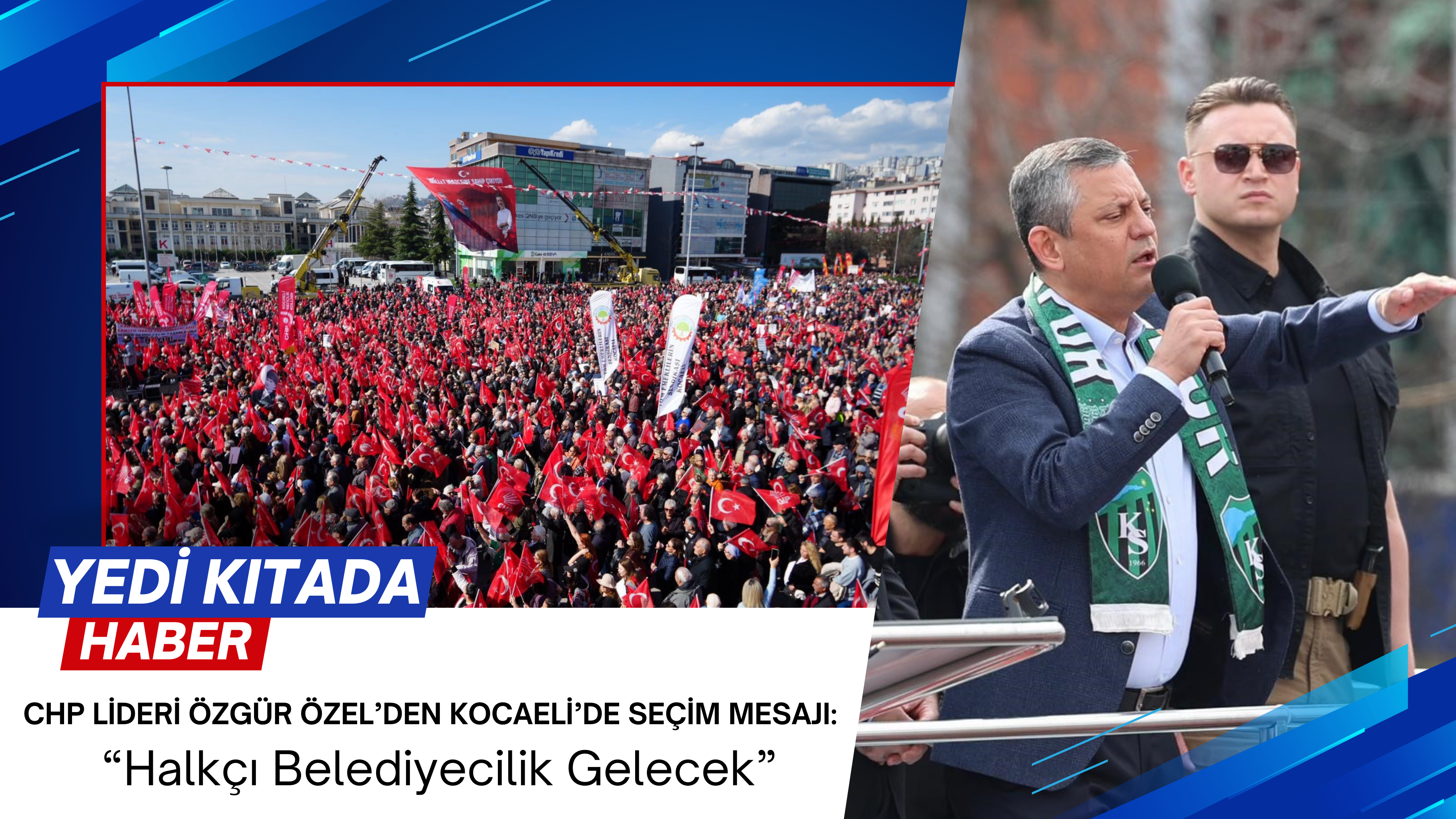 CHP Lideri Özgür Özel’den Kocaeli’de Seçim Mesajı: “Halkçı Belediyecilik Gelecek”