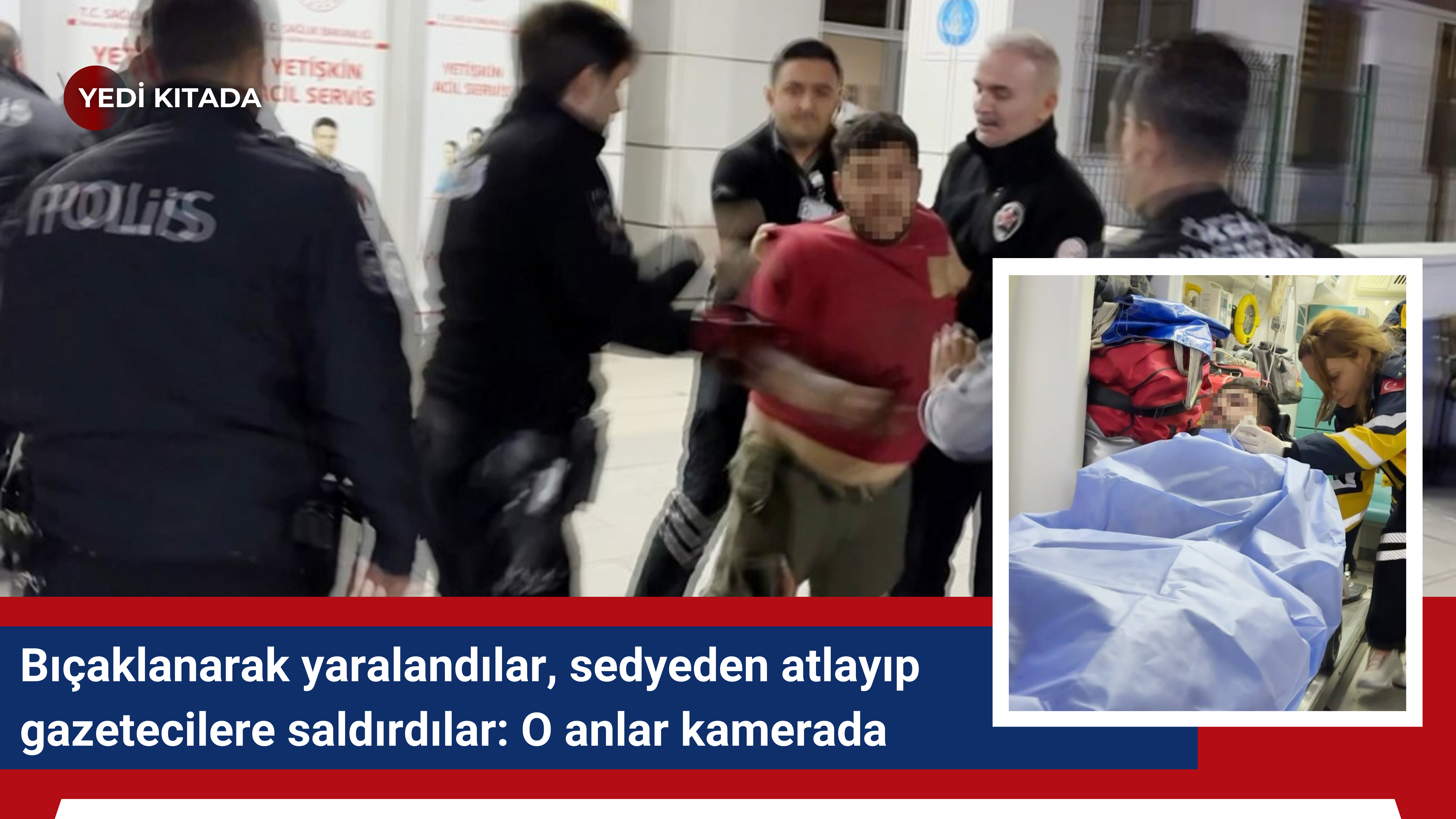 Bıçaklanan Yaralılar Hastanede Gazetecilere Saldırdı