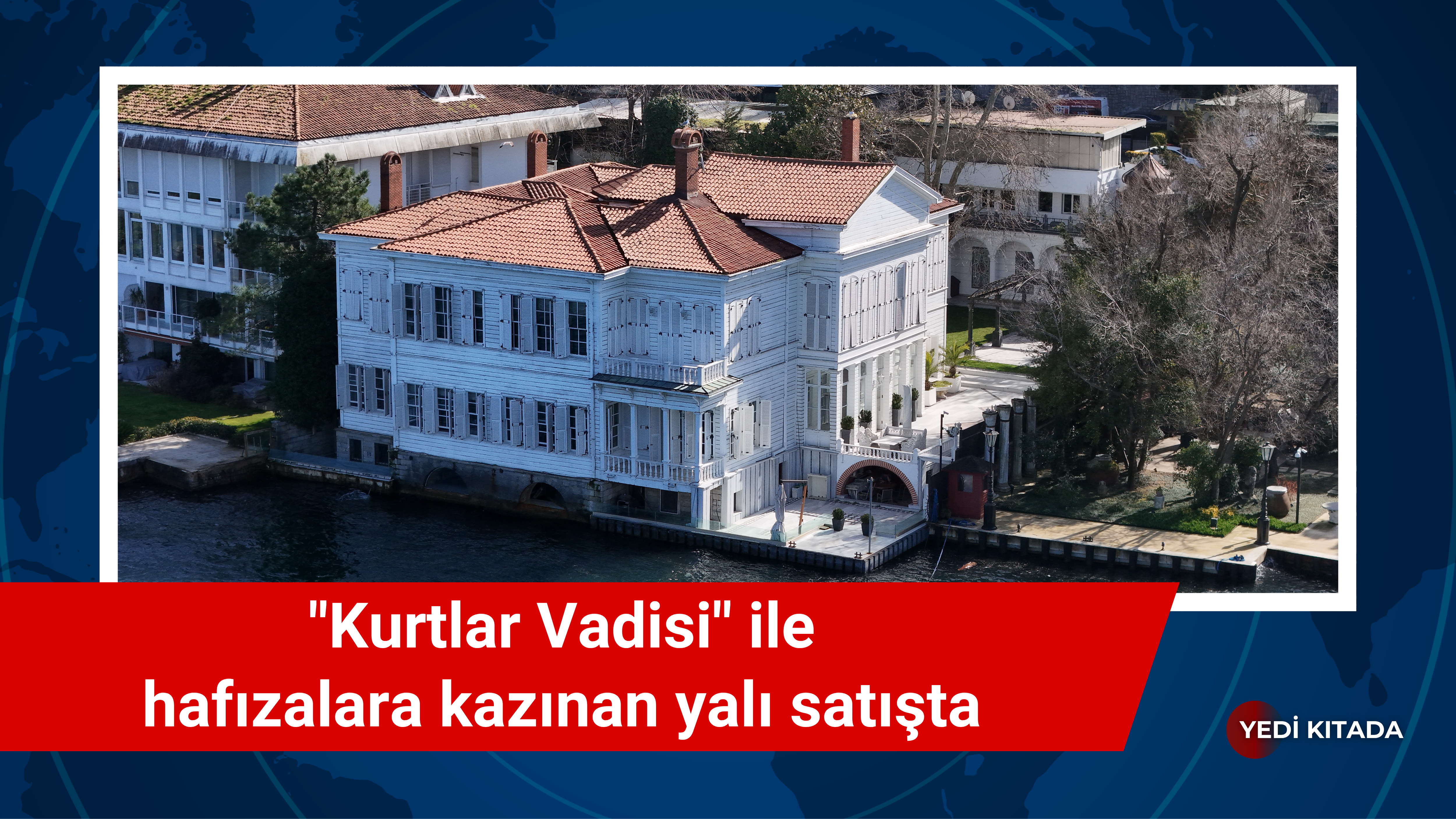 “Kurtlar Vadisi” ile hafızalara kazınan yalı satışta
