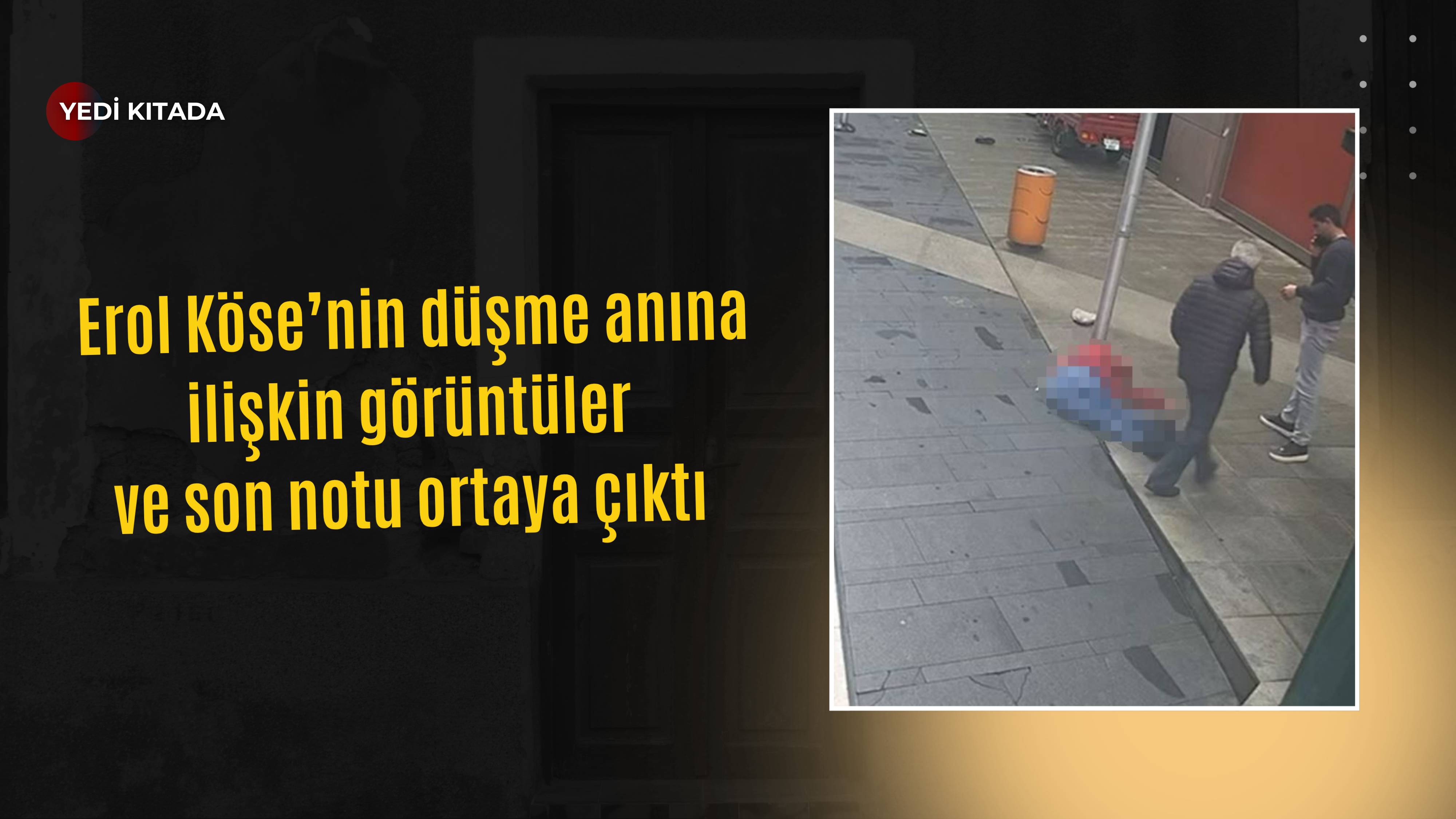 Erol Köse’nin düşme anına ilişkin görüntüler ve son notu ortaya çıktı