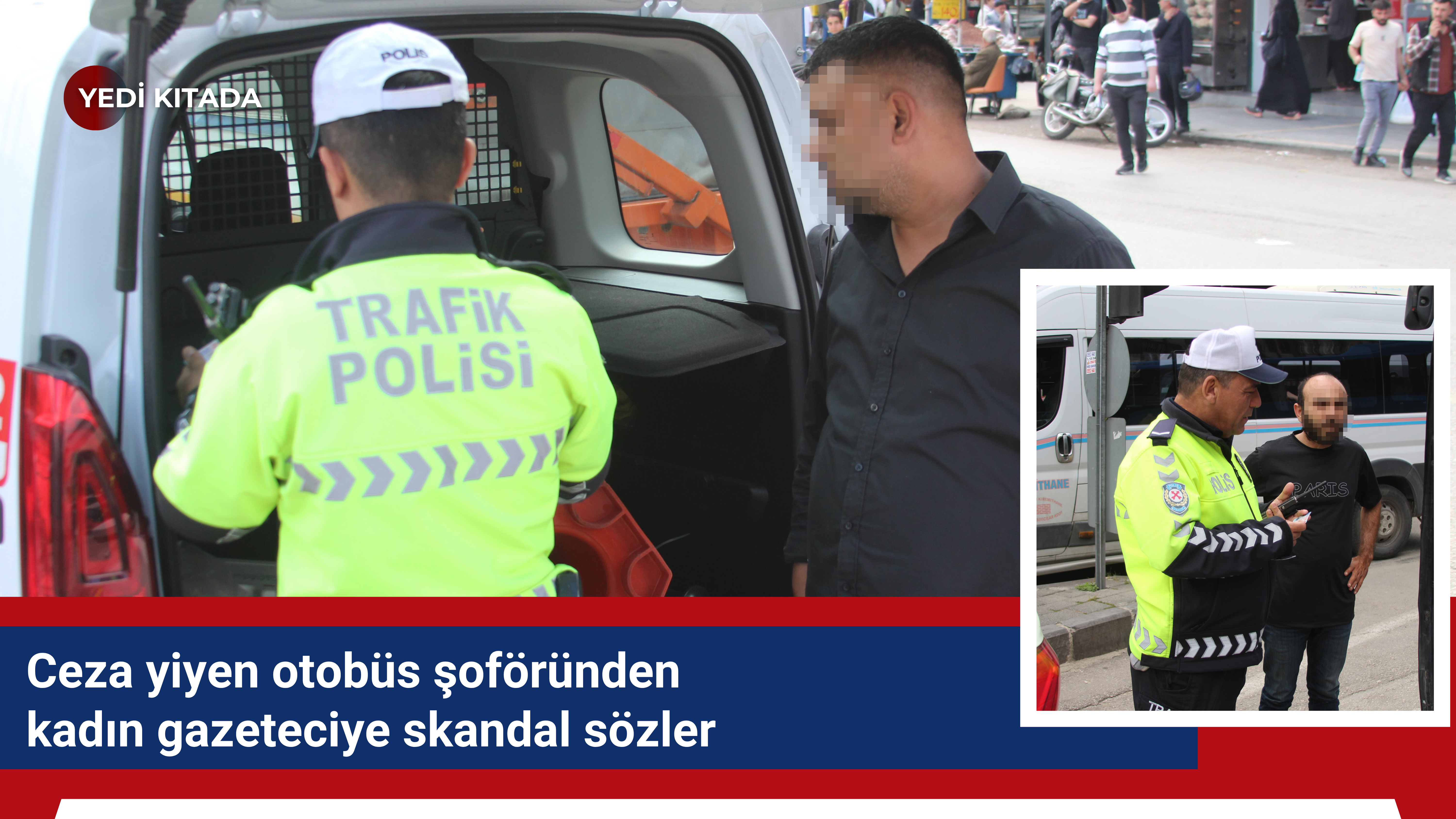 Ceza yiyen otobüs şoföründen kadın gazeteciye skandal sözler