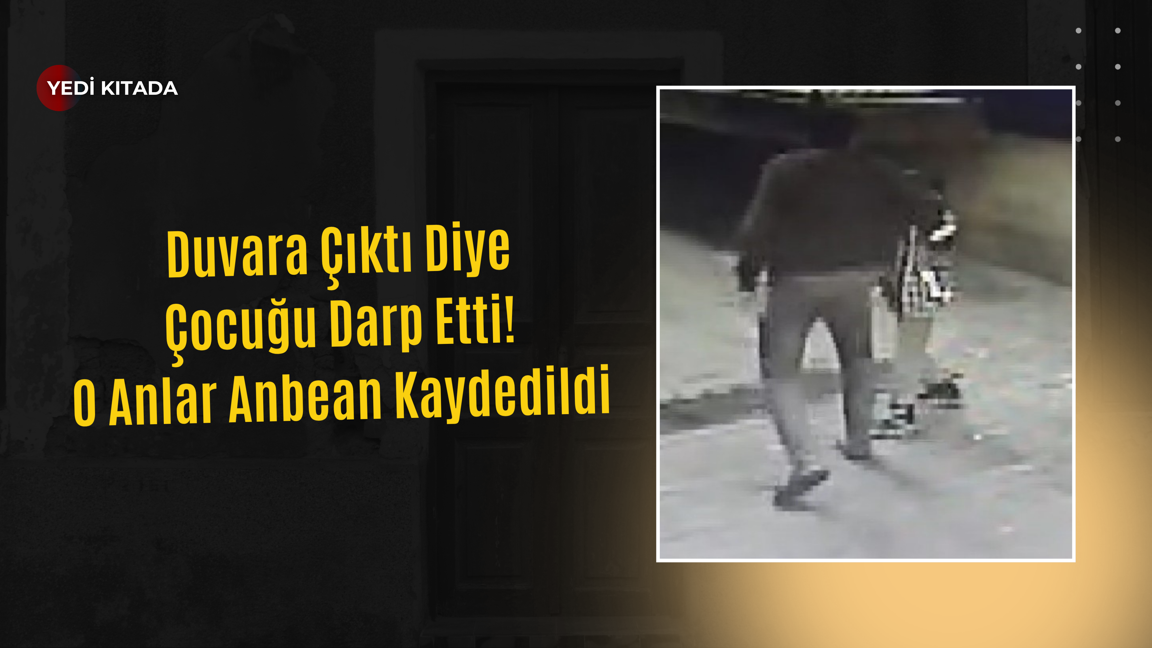 Duvara Çıktı Diye Çocuğu Darp Etti! O Anlar Anbean Kaydedildi