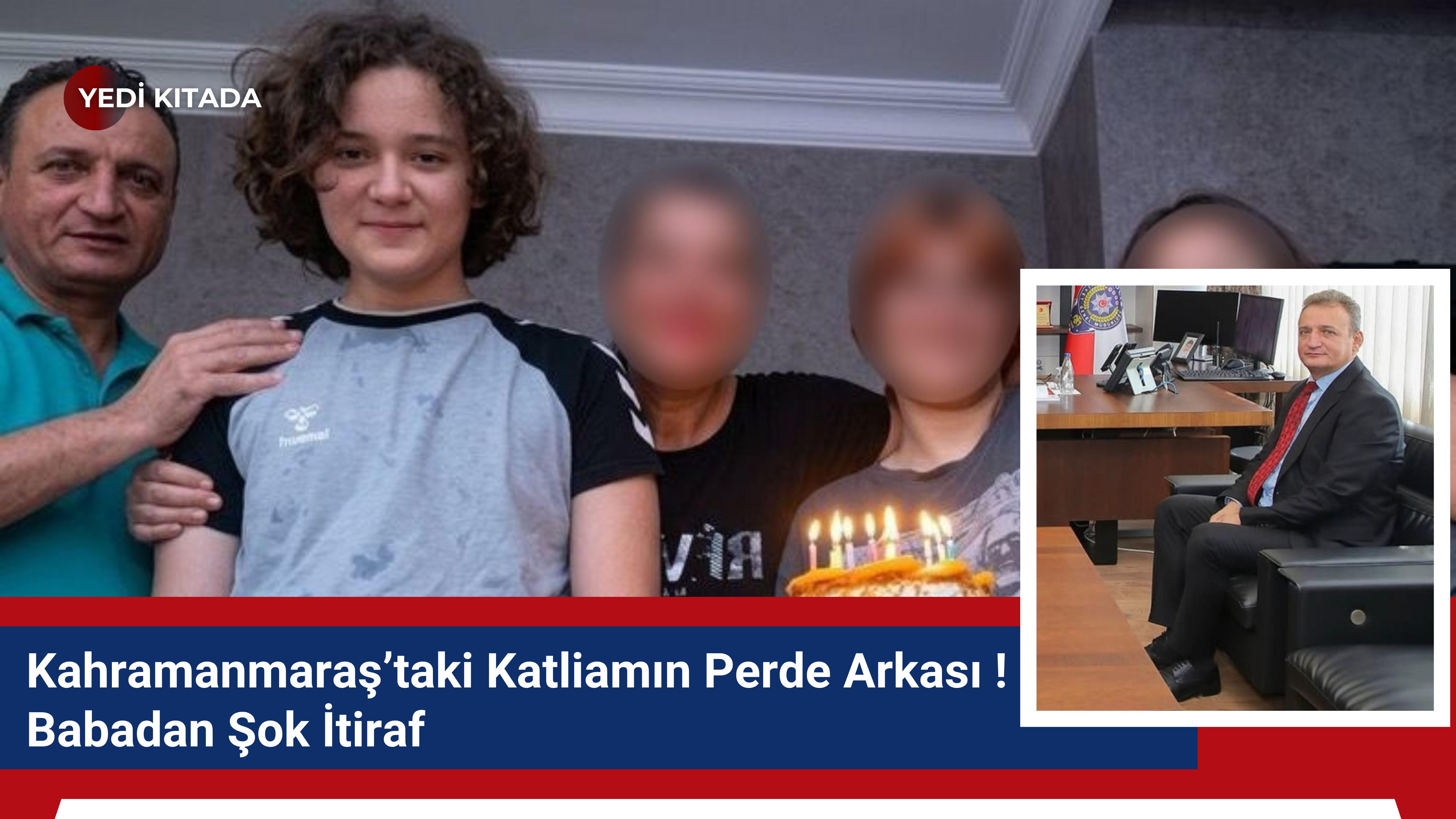 Kahramanmaraş’taki Katliamın Perde Arkası: Babadan Şok İtiraf