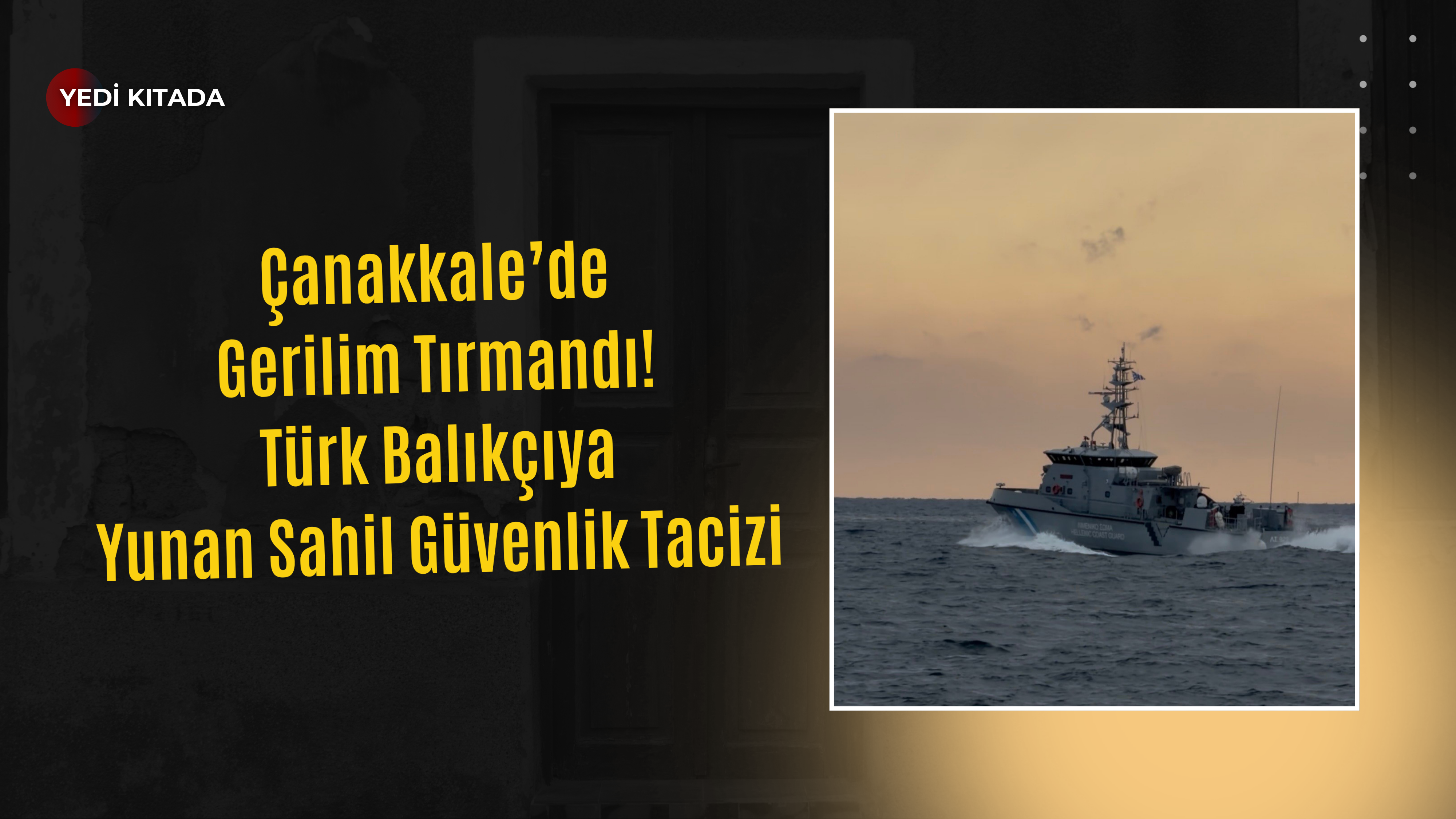 Çanakkale’de Gerilim Tırmandı! Türk Balıkçıya Yunan Sahil Güvenlik Tacizi